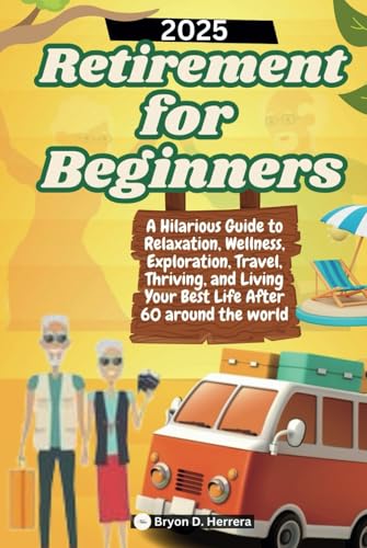Retirement for Beginners 2025: A Hilarious Guide to Relaxation, Wellness, Exploration, Travel, Thriving, and Living Your Best Life After 60 around the world Retirement for Beginners 2025: A Hilarious Guide to Relaxation, Wellness, Exploration, Travel, Thriving, and Living Your Best Life After 60 around the world von Independently published