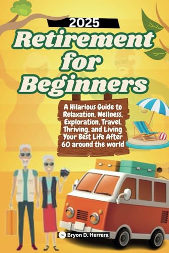 Retirement for Beginners 2025: A Hilarious Guide to Relaxation, Wellness, Exploration, Travel, Thriving, and Living Your Best Life After 60 around the world Retirement for Beginners 2025: A Hilarious Guide to Relaxation, Wellness, Exploration, Travel, Thriving, and Living Your Best Life After 60 around the world von Independently published