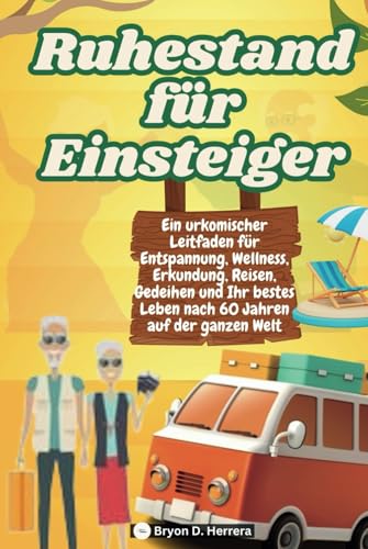 Ruhestand für Einsteiger: Ein urkomischer Leitfaden für Entspannung, Wellness, Erkundung, Reisen, Gedeihen und Ihr bestes Leben nach 60 Jahren auf der ganzen Welt Ruhestand für Einsteiger: Ein urkomischer Leitfaden für Entspannung, Wellness, Erkundung, Reisen, Gedeihen und Ihr bestes Leben nach 60 Jahren auf der ganzen Welt von Independently published
