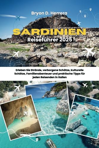Sardinien Reiseführer 2025: Erleben Sie Strände, verborgene Schätze, kulturelle Schätze, Familienabenteuer und praktische Tipps für jeden Reisenden in Italien Sardinien Reiseführer 2025: Erleben Sie Strände, verborgene Schätze, kulturelle Schätze, Familienabenteuer und praktische Tipps für jeden Reisenden in Italien von Independently published