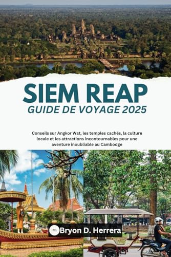 Siem Reap Guide de voyage 2025: Conseils sur Angkor Wat, les temples cachés, la culture locale et les attractions incontournables pour une aventure inoubliable au Cambodge Siem Reap Guide de voyage 2025: Conseils sur Angkor Wat, les temples cachés, la culture locale et les attractions incontournables pour une aventure inoubliable au Cambodge von Independently published