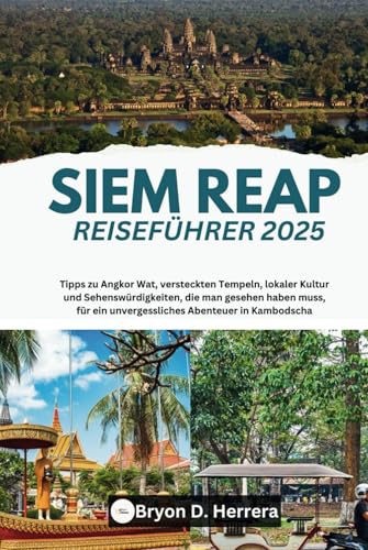 Siem Reap Reiseführer 2025: Tipps zu Angkor Wat, versteckten Tempeln, lokaler Kultur und Sehenswürdigkeiten, die man gesehen haben muss, für ein unvergessliches Abenteuer in Kambodscha Siem Reap Reiseführer 2025: Tipps zu Angkor Wat, versteckten Tempeln, lokaler Kultur und Sehenswürdigkeiten, die man gesehen haben muss, für ein unvergessliches Abenteuer in Kambodscha von Independently published