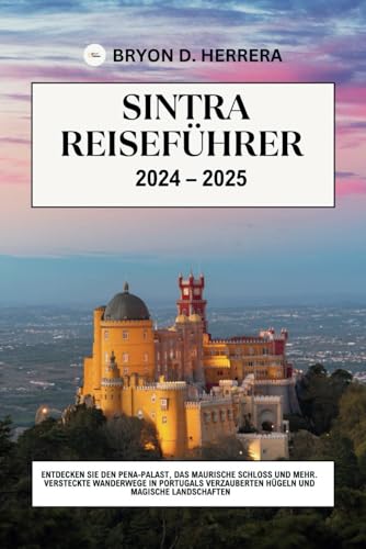 Sintra Reiseführer 2024 – 2025: Entdecken Sie den Pena-Palast, das maurische Schloss und mehr. Versteckte Wanderwege in Portugals verzauberten Hügeln und Magische Landschaften (Portugal erkunden) von Independently published