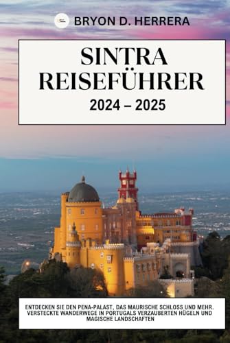 Sintra Reiseführer 2024 – 2025: Entdecken Sie den Pena-Palast, das maurische Schloss und mehr. Versteckte Wanderwege in Portugals verzauberten Hügeln und Magische Landschaften (Portugal erkunden) von Independently published