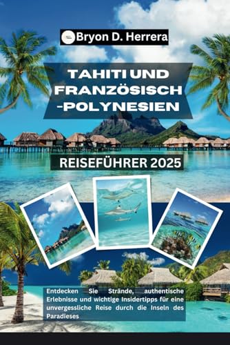 Tahiti und Französisch-Polynesien Reiseführer 2025: Entdecken Sie Strände, authentische Erlebnisse und wichtige Insidertipps für eine unvergessliche Reise durch die Inseln des Paradieses Tahiti und Französisch-Polynesien Reiseführer 2025: Entdecken Sie Strände, authentische Erlebnisse und wichtige Insidertipps für eine unvergessliche Reise durch die Inseln des Paradieses von Independently published