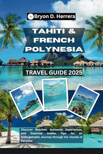 Tahiti & French Polynesia Travel Guide 2025: Discover Beaches, Authentic Experiences, and Essential Insider Tips for an Unforgettable Journey through the Islands of Paradise Tahiti & French Polynesia Travel Guide 2025: Discover Beaches, Authentic Experiences, and Essential Insider Tips for an Unforgettable Journey through the Islands of Paradise von Independently published