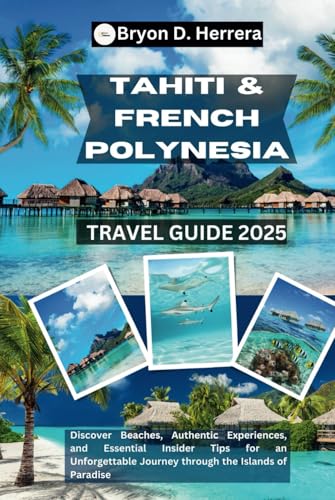 Tahiti & French Polynesia Travel Guide 2025: Discover Beaches, Authentic Experiences, and Essential Insider Tips for an Unforgettable Journey through the Islands of Paradise Tahiti & French Polynesia Travel Guide 2025: Discover Beaches, Authentic Experiences, and Essential Insider Tips for an Unforgettable Journey through the Islands of Paradise von Independently published