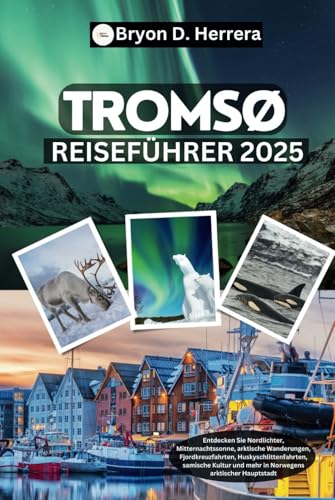 Tromsø Reiseführer 2025: Entdecken Sie die Nordlichter, die Mitternachtssonne, arktische Wanderungen, Schlittenfahren, die samische Kultur und vieles mehr in Norwegens arktischer Hauptstadt. Tromsø Reiseführer 2025: Entdecken Sie die Nordlichter, die Mitternachtssonne, arktische Wanderungen, Schlittenfahren, die samische Kultur und vieles mehr in Norwegens arktischer Hauptstadt. von Independently published