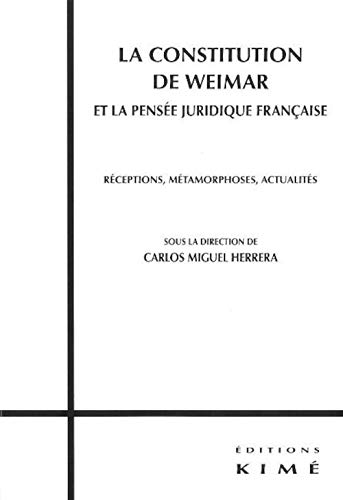 Constitution de Weimar et la Pensée Juridique Française: Receptions,Metamorphoses,Actualites