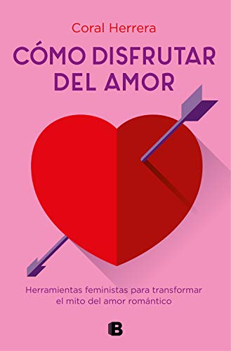 Cómo disfrutar del amor: Herramientas feministas para transformar el mito del amor romántico (No ficción) von B (Ediciones B)
