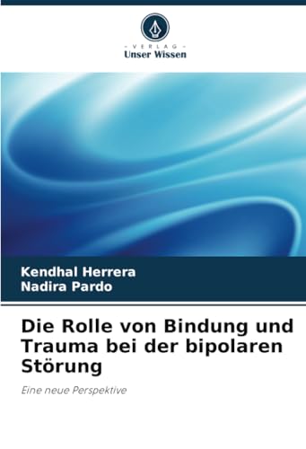 Die Rolle von Bindung und Trauma bei der bipolaren Störung: Eine neue Perspektive von Verlag Unser Wissen