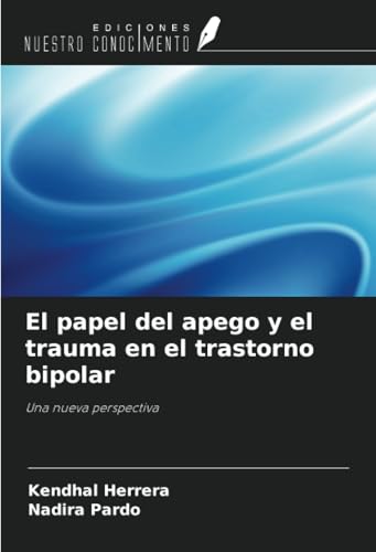 El papel del apego y el trauma en el trastorno bipolar: Una nueva perspectiva von Ediciones Nuestro Conocimiento