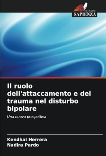 Il ruolo dell'attaccamento e del trauma nel disturbo bipolare: Una nuova prospettiva von Edizioni Sapienza