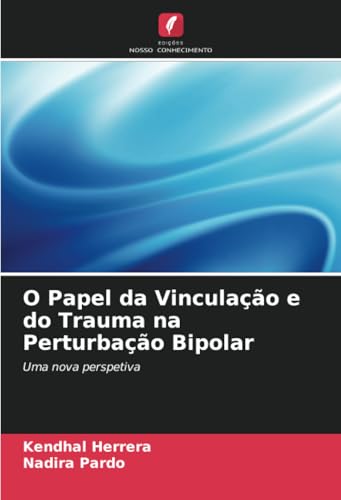 O Papel da Vinculação e do Trauma na Perturbação Bipolar: Uma nova perspetiva von Edições Nosso Conhecimento