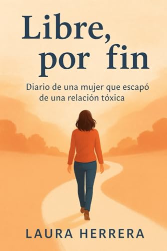 Libre, por fin: Diario de una mujer que escapó de una relación tóxica von Independently published