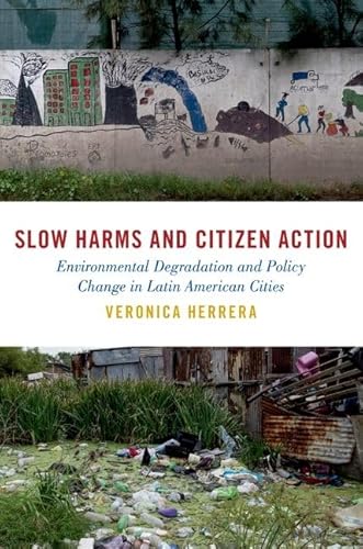 Slow Harms and Citizen Action: Environmental Degradation and Policy Change in Latin American Cities (Studies in Comparative Energy and Environmental Politics) von Oxford University Press Inc