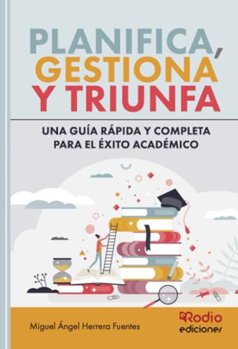 Planifica, Gestiona y Triunfa: Una Guía rápida y completa para el éxito académico