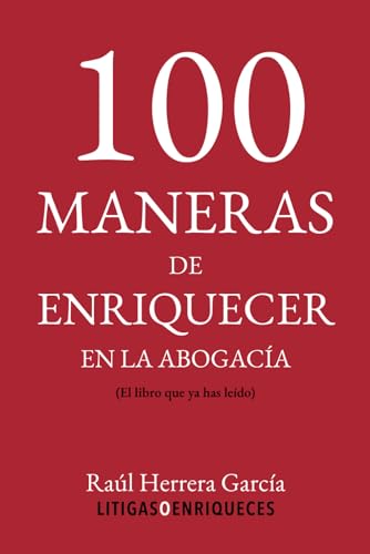 100 Maneras de enriquecer en la abogacía: (el libro que ya has leído)