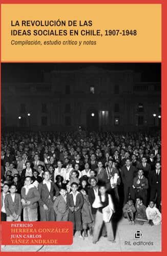 La revolución de las ideas sociales en Chile, 1907-1948 (Compilación, estudio crítico y notas) von RIL Editores