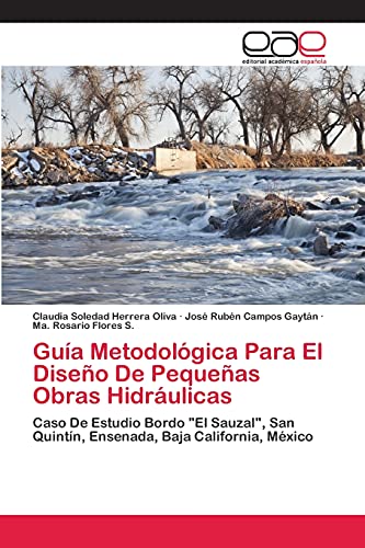 Guía Metodológica Para El Diseño De Pequeñas Obras Hidráulicas: Caso De Estudio Bordo "El Sauzal", San Quintín, Ensenada, Baja California, México Guía Metodológica Para El Diseño De Pequeñas Obras Hidráulicas: Caso De Estudio Bordo "El Sauzal", San Quintín, Ensenada, Baja California, México von Eae Editorial Academia Espanola