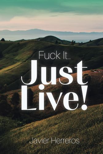 Fuck it...just live!