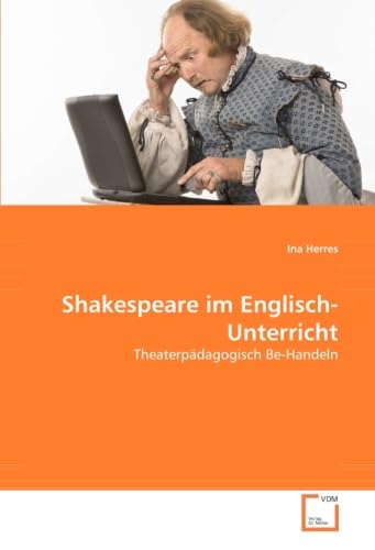 Shakespeare im Englisch-Unterricht: Theaterpädagogisch Be-Handeln von VDM Verlag Dr. Müller