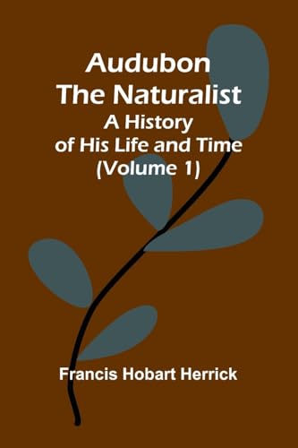 Audubon The Naturalist: A History Of His Life And Time (Volume 1) von Alpha Editions