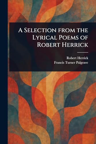A Selection From the Lyrical Poems of Robert Herrick von Anson Street Press