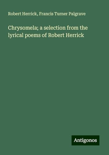 Chrysomela; a selection from the lyrical poems of Robert Herrick von Antigonos Verlag