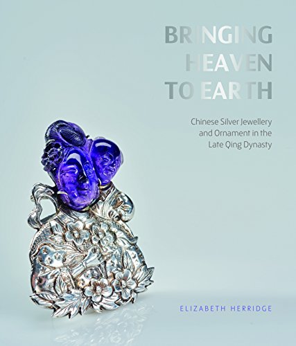 Bringing Heaven to Earth: Silver Jewellery and Ornament in the Late Qing Dynasty: Chinese Silver Jewellery and Ornament in the Late Qing Dynasty von Paul Holberton Publishing