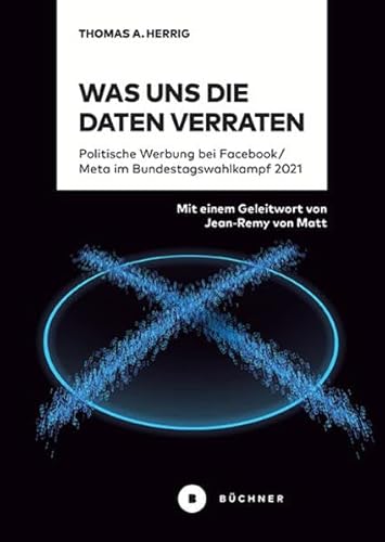 Was uns die Daten verraten: Politische Werbung bei Facebook / Meta im Bundestagswahlkampf 2021 von Büchner-Verlag