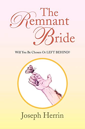 The Remnant Bride: Will You Be Chosen Or LEFT BEHIND? von Xlibris Corporation