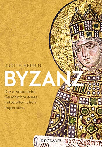Byzanz: Die erstaunliche Geschichte eines mittelalterlichen Imperiums von Reclam Philipp Jun.