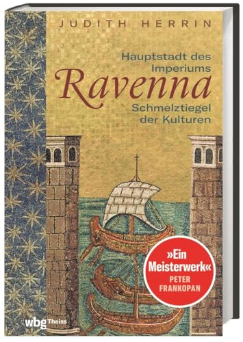 Ravenna. Hauptstadt des Imperiums, Schmelztiegel der Kulturen: Grandios erzählt und reich bebildert – die Stadt der Mosaiken zwischen 402 und 751 n. Chr. von Wbg Theiss