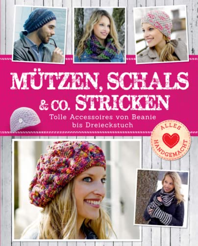 Mützen, Schals & Co. stricken: Tolle Accessoires von Beanie bis Dreieckstuch Mützen, Schals & Co. stricken: Tolle Accessoires von Beanie bis Dreieckstuch