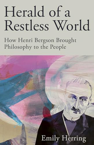 Herald of a Restless World: How Henri Bergson Brought Philosophy to the People von Basic Books