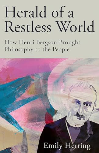 Herald of a Restless World: How Henri Bergson Brought Philosophy to the People von Basic Books