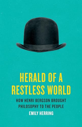 Herald of a Restless World: How Henri Bergson Brought Philosophy to the People von Basic Books
