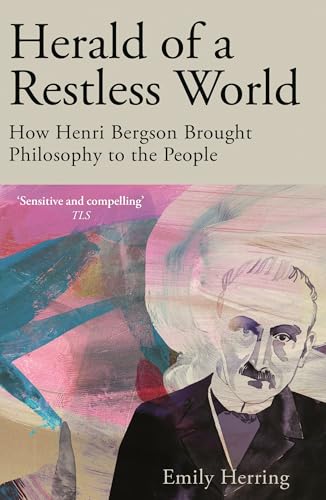 Herald of a Restless World: How Henri Bergson Brought Philosophy to the People von Basic Books
