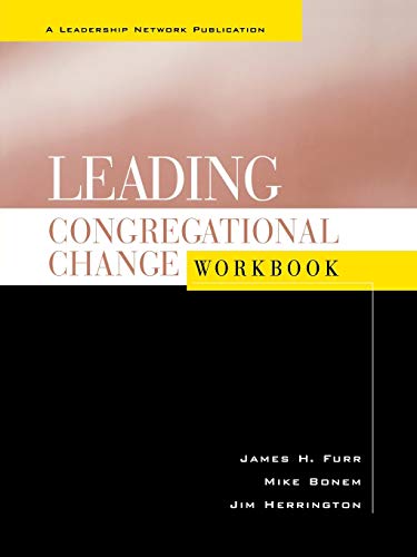 Leading Congregational Change Workbook: A Practical Guide for the Transformational Journey (Jossey-Bass Leadership Network)