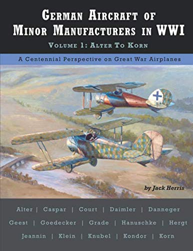 German Aircraft of Minor Manufacturers in WWI: Volume 1 | Alter to Korn (Great War Aviation Centennial Series) von Aeronaut Books