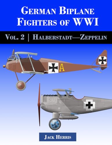 German Biplane Fighters of WWI: Volume 2: Halberstadt to Zeppelin German Biplane Fighters of WWI: Volume 2: Halberstadt to Zeppelin von Aeronaut Books