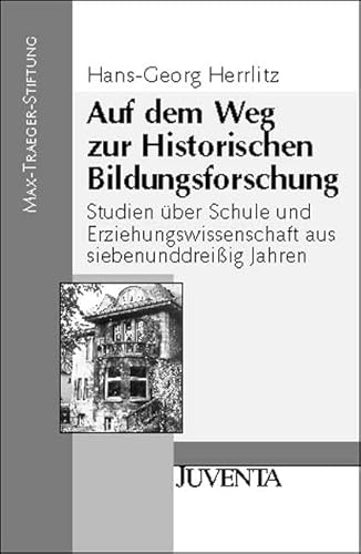 Auf dem Weg zur Historischen Bildungsforschung: Studien über Schule und Erziehungswissenschaft aus siebenunddreißig Jahren (Veröffentlichungen der Max-Traeger-Stiftung)