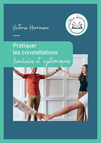 Pratiquer les Constellations Familiales et Systémiques Pratiquer les Constellations Familiales et Systémiques