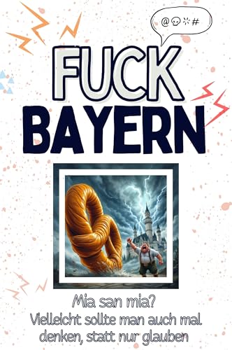 Fuck Bayern - Eine Abrechnung - das große Wutbuch. Schimpfen, Ärgern, Aufregen!: Mia san mia? Vielleicht sollte man auch mal denken, statt nur glauben von FlipFlop