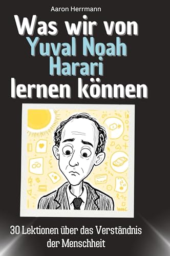 Was wir von Yuval Noah Harari lernen können: 30 Lektionen über das Verständnis der Menschheit von 27Amigos