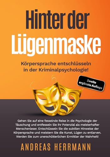 Hinter der Lügenmaske: Körpersprache entschlüsseln in der Kriminalpsychologie!: Gehen Sie auf eine fesselnde Reise in die Psychologie der Täuschung ... Potenzial als meisterhafter Menschenleser. von Book on Demand