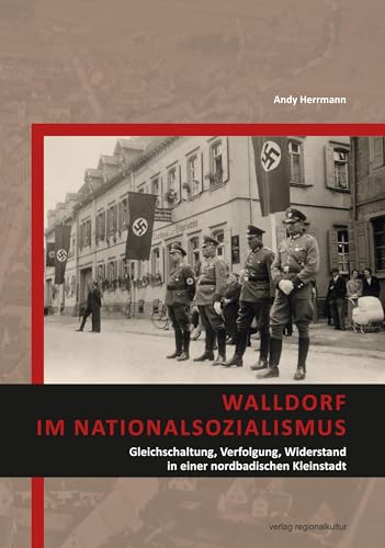 Walldorf im Nationalsozialismus: Gleichschaltung, Verfolgung, Widerstand in einer nordbadischen Kleinstadt von verlag regionalkultur