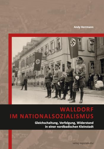 Walldorf im Nationalsozialismus: Gleichschaltung, Verfolgung, Widerstand in einer nordbadischen Kleinstadt von Regionalkultur Verlag Gmb