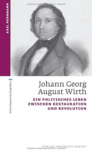 Johann Georg August Wirth: Ein politisches Leben zwischen Restauration und Revolution (kleine bayerische biografien) von Pustet, F